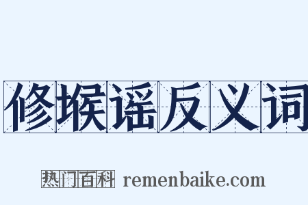 修堠谣反义词是什么意思的图片